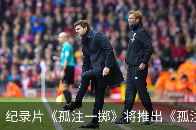 纪录片《孤注一掷》将推出《孤注一掷：曼联》，明夏上线播出